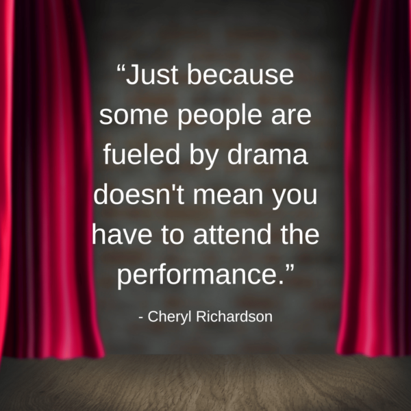 โJust because some people are fueled by drama doesn't mean you have to attend the performance.โ