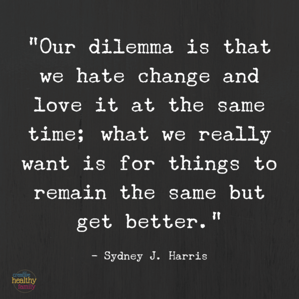 Our dilemma is that we hate change and love it at the same time; what we really want is for things to remain the same but get better." - Sydney J. Harris